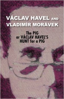 Václav Havel a Vladimír Morávek: Prase aneb Václav havel´s Hunt for a Pig (vyd. Theater 61 Press, 5. října 2012)